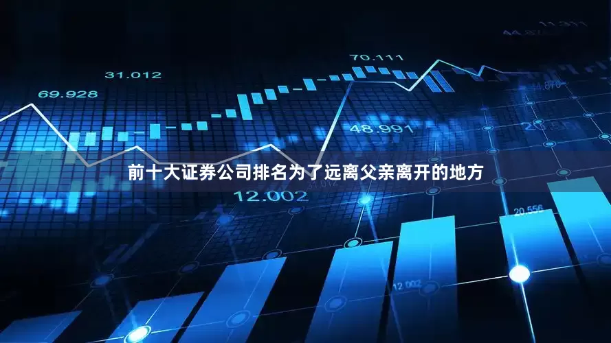 前十大证券公司排名为了远离父亲离开的地方